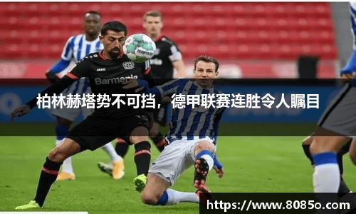 柏林赫塔势不可挡，德甲联赛连胜令人瞩目