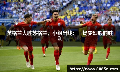 英格兰大胜苏格兰，小组出线：一场梦幻般的胜利
