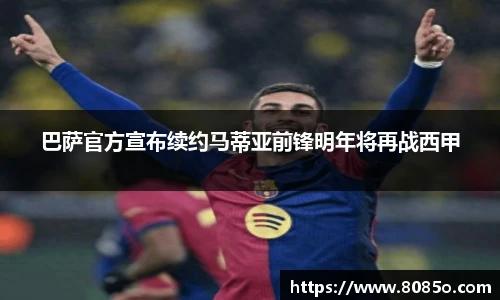 巴萨官方宣布续约马蒂亚前锋明年将再战西甲