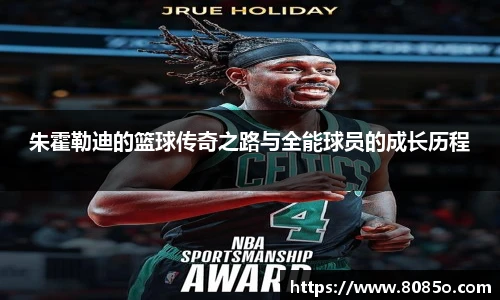 朱霍勒迪的篮球传奇之路与全能球员的成长历程
