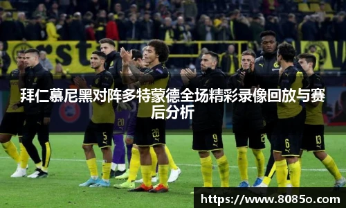 拜仁慕尼黑对阵多特蒙德全场精彩录像回放与赛后分析