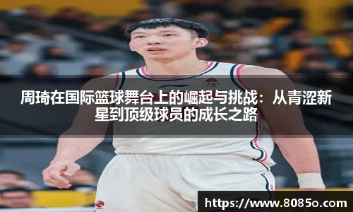 周琦在国际篮球舞台上的崛起与挑战：从青涩新星到顶级球员的成长之路